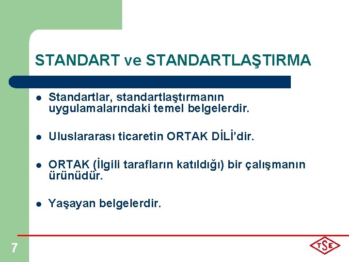 STANDART ve STANDARTLAŞTIRMA 7 l Standartlar, standartlaştırmanın uygulamalarındaki temel belgelerdir. l Uluslararası ticaretin ORTAK