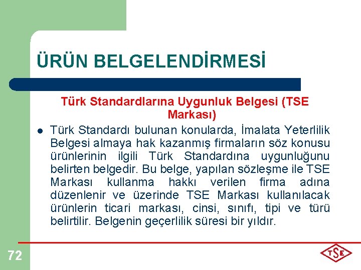 ÜRÜN BELGELENDİRMESİ l 72 Türk Standardlarına Uygunluk Belgesi (TSE Markası) Türk Standardı bulunan konularda,