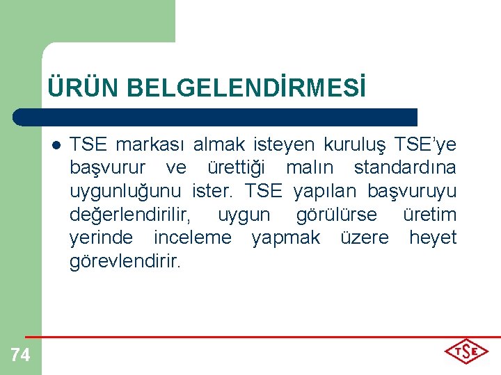 ÜRÜN BELGELENDİRMESİ l 74 TSE markası almak isteyen kuruluş TSE’ye başvurur ve ürettiği malın