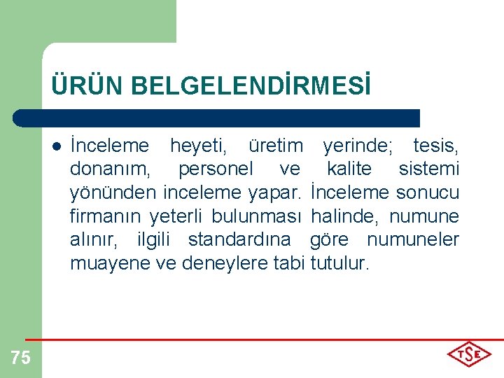 ÜRÜN BELGELENDİRMESİ l 75 İnceleme heyeti, üretim yerinde; tesis, donanım, personel ve kalite sistemi