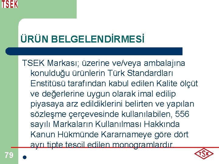 ÜRÜN BELGELENDİRMESİ 79 TSEK Markası; üzerine ve/veya ambalajına konulduğu ürünlerin Türk Standardları Enstitüsü tarafından