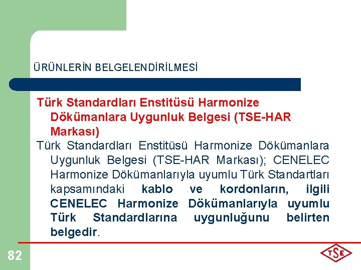 ÜRÜNLERİN BELGELENDİRİLMESİ Türk Standardları Enstitüsü Harmonize Dökümanlara Uygunluk Belgesi (TSE-HAR Markası); CENELEC Harmonize Dökümanlarıyla