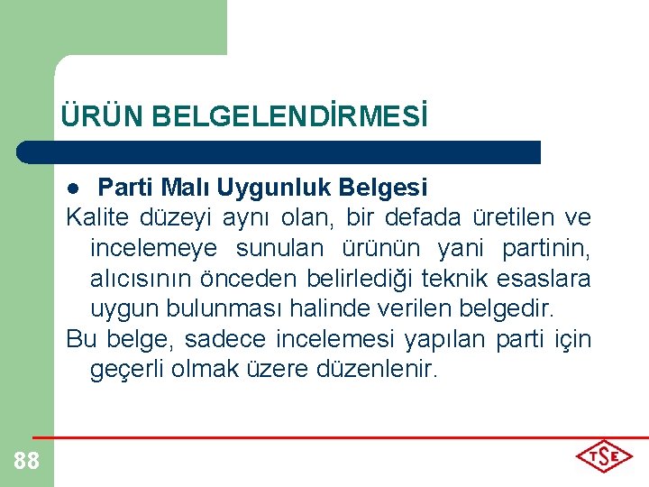 ÜRÜN BELGELENDİRMESİ Parti Malı Uygunluk Belgesi Kalite düzeyi aynı olan, bir defada üretilen ve