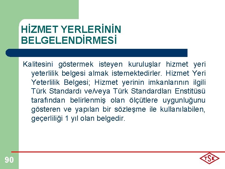 HİZMET YERLERİNİN BELGELENDİRMESİ Kalitesini göstermek isteyen kuruluşlar hizmet yeri yeterlilik belgesi almak istemektedirler. Hizmet