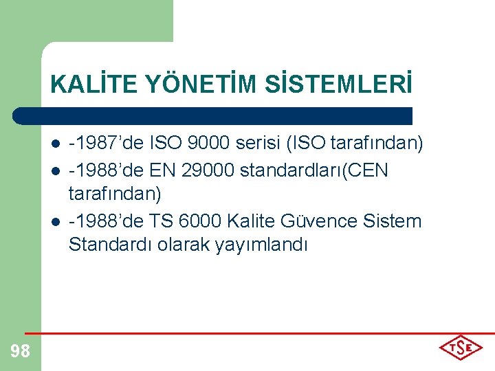 KALİTE YÖNETİM SİSTEMLERİ l l l 98 -1987’de ISO 9000 serisi (ISO tarafından) -1988’de