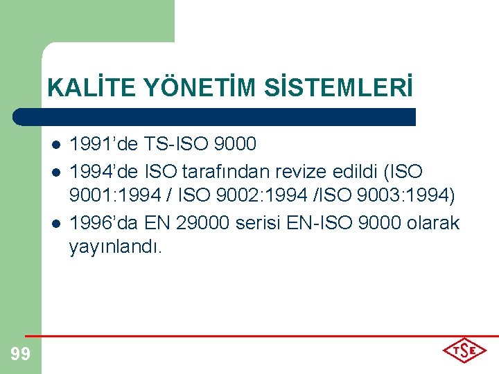 KALİTE YÖNETİM SİSTEMLERİ l l l 99 1991’de TS-ISO 9000 1994’de ISO tarafından revize