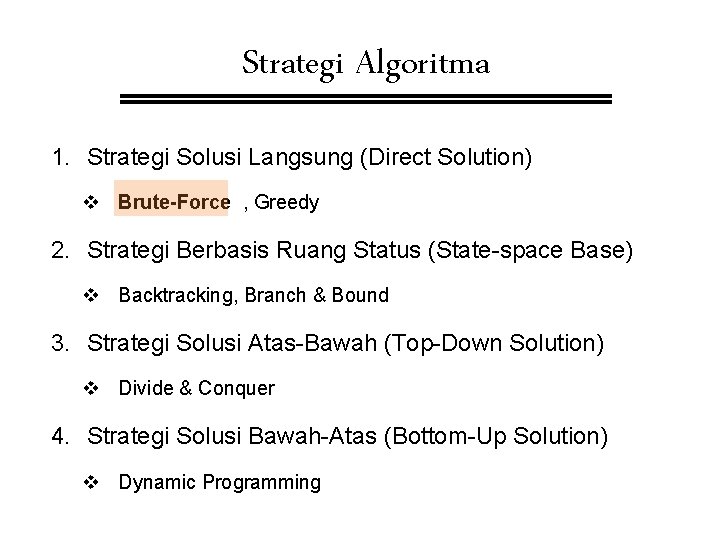 Strategi Algoritma 1. Strategi Solusi Langsung (Direct Solution) v Brute-Force , Greedy 2. Strategi