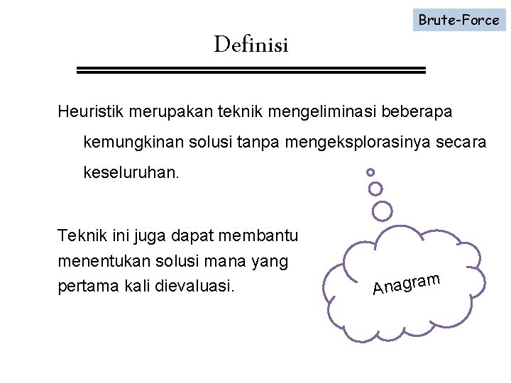 Definisi Brute-Force Heuristik merupakan teknik mengeliminasi beberapa kemungkinan solusi tanpa mengeksplorasinya secara keseluruhan. Teknik