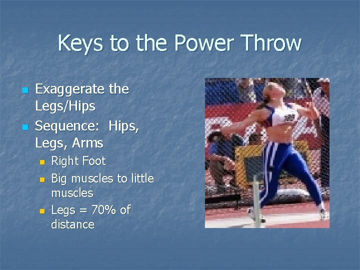 Keys to the Power Throw n n Exaggerate the Legs/Hips Sequence: Hips, Legs, Arms