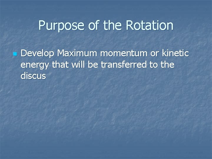 Purpose of the Rotation n Develop Maximum momentum or kinetic energy that will be