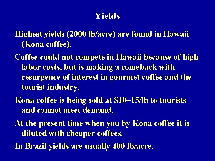 Yields Highest yields (2000 lb/acre) are found in Hawaii (Kona coffee). Coffee could not