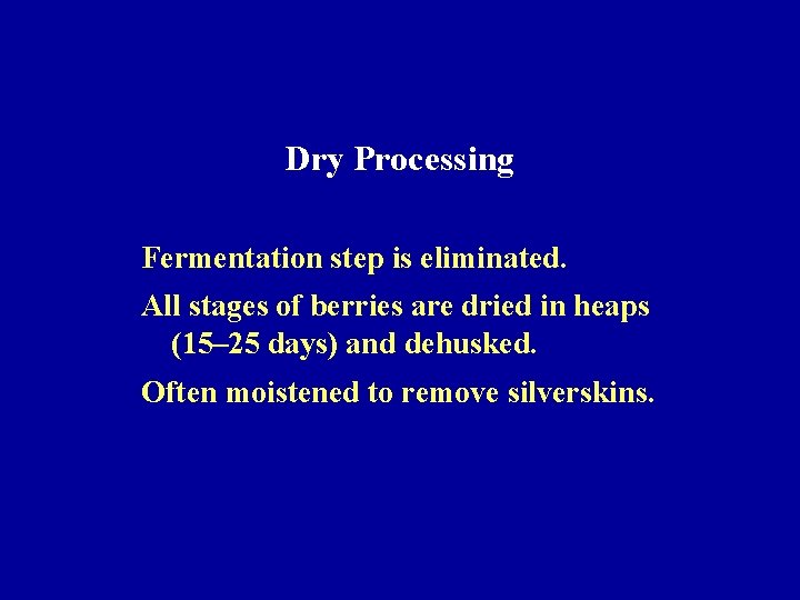 Dry Processing Fermentation step is eliminated. All stages of berries are dried in heaps