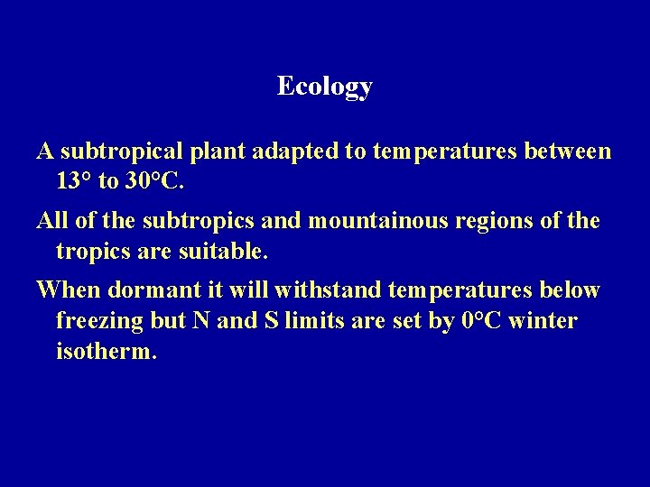 Ecology A subtropical plant adapted to temperatures between 13° to 30°C. All of the