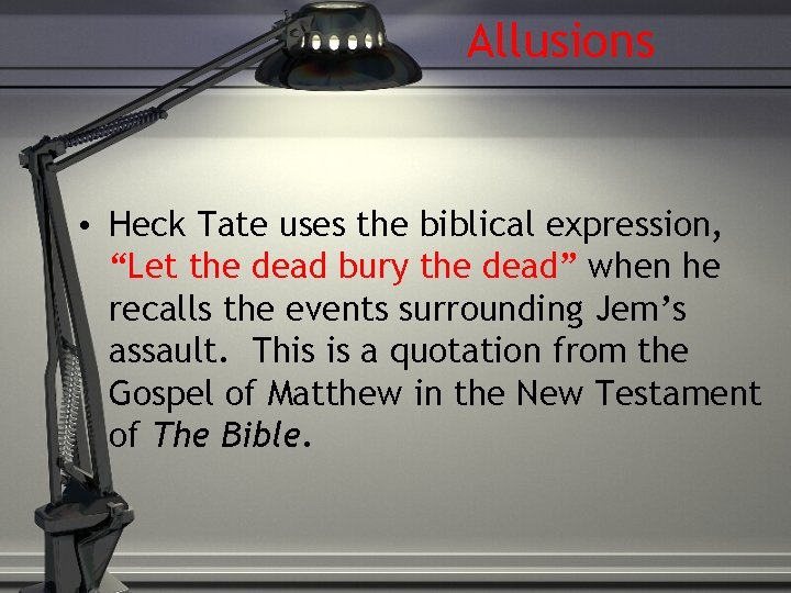 Allusions • Heck Tate uses the biblical expression, “Let the dead bury the dead”