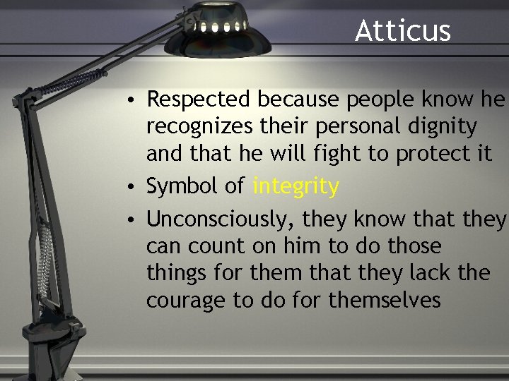 Atticus • Respected because people know he recognizes their personal dignity and that he