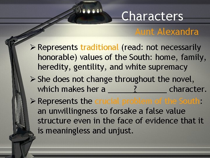 Characters Aunt Alexandra Represents traditional (read: not necessarily honorable) values of the South: home,
