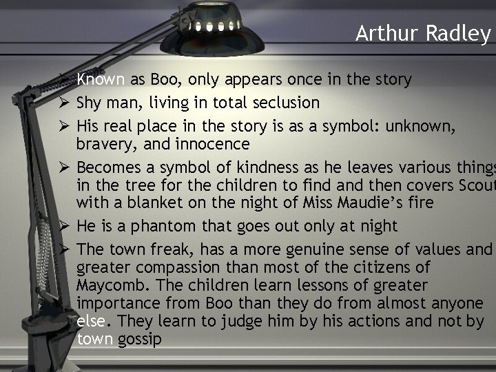 Arthur Radley Known as Boo, only appears once in the story Shy man, living