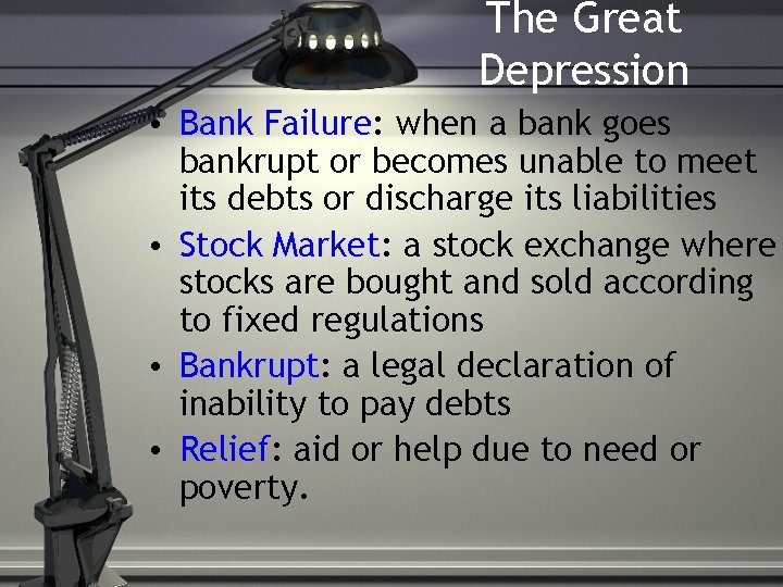 The Great Depression • Bank Failure: when a bank goes bankrupt or becomes unable