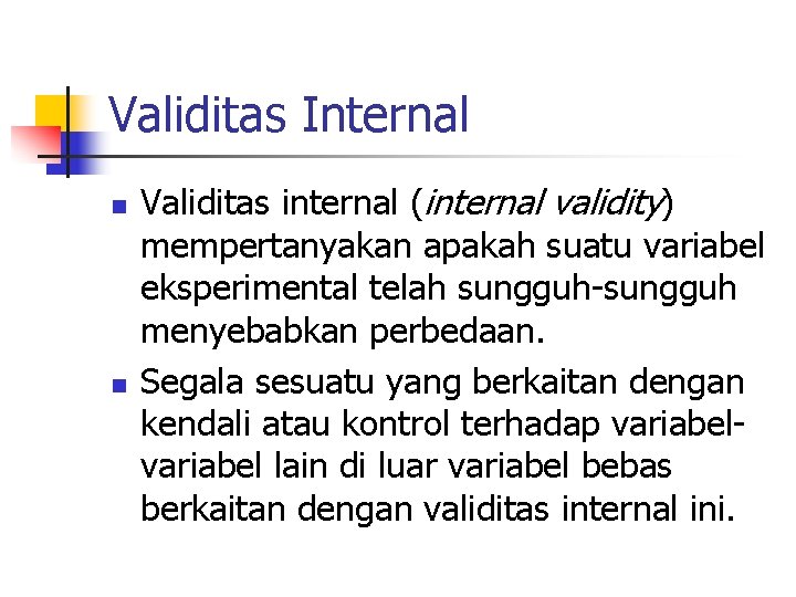 Validitas Internal n n Validitas internal (internal validity) mempertanyakan apakah suatu variabel eksperimental telah