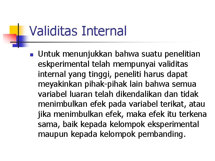 Validitas Internal n Untuk menunjukkan bahwa suatu penelitian eskperimental telah mempunyai validitas internal yang