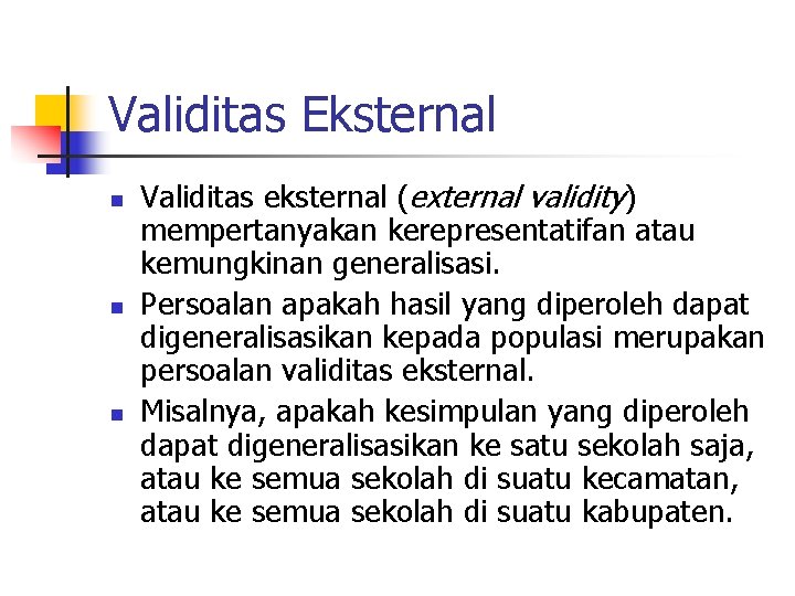 Validitas Eksternal n n n Validitas eksternal (external validity) mempertanyakan kerepresentatifan atau kemungkinan generalisasi.