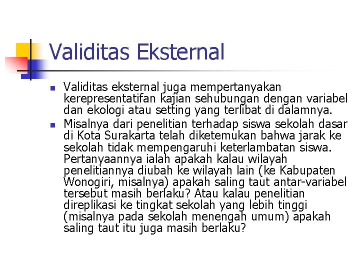 Validitas Eksternal n n Validitas eksternal juga mempertanyakan kerepresentatifan kajian sehubungan dengan variabel dan