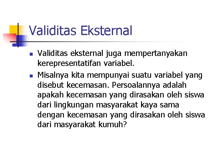 Validitas Eksternal n n Validitas eksternal juga mempertanyakan kerepresentatifan variabel. Misalnya kita mempunyai suatu