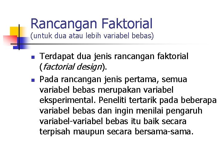 Rancangan Faktorial (untuk dua atau lebih variabel bebas) n n Terdapat dua jenis rancangan