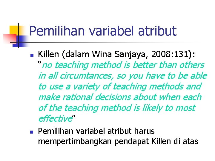Pemilihan variabel atribut n Killen (dalam Wina Sanjaya, 2008: 131): “no teaching method is