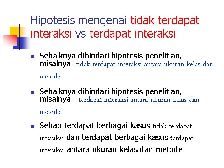 Hipotesis mengenai tidak terdapat interaksi vs terdapat interaksi n Sebaiknya dihindari hipotesis penelitian, misalnya: