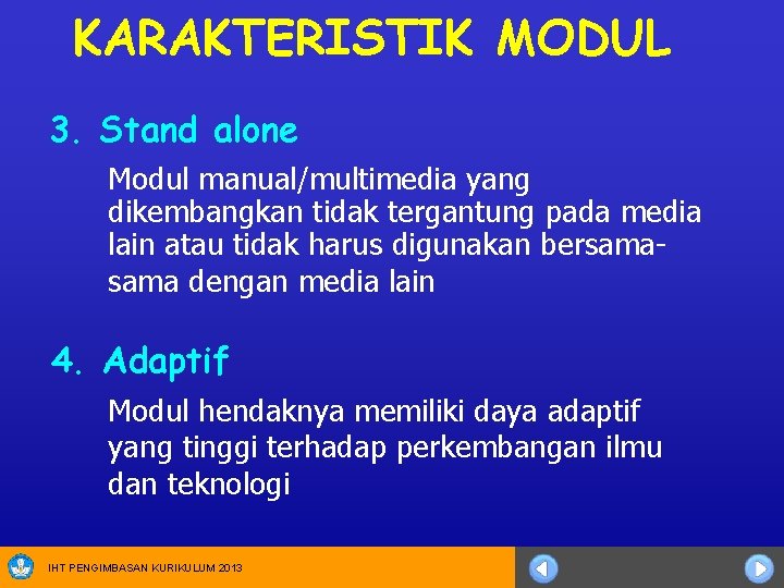 KARAKTERISTIK MODUL 3. Stand alone Modul manual/multimedia yang dikembangkan tidak tergantung pada media lain