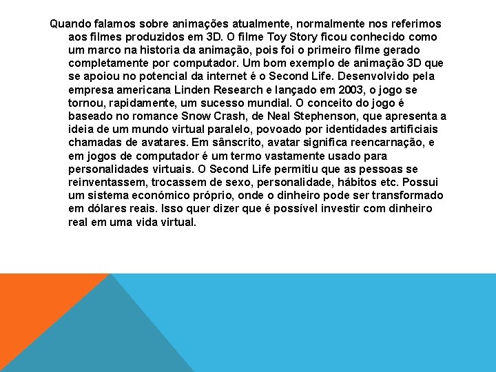 Quando falamos sobre animações atualmente, normalmente nos referimos aos filmes produzidos em 3 D.