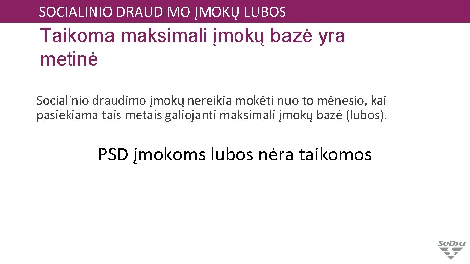 SOCIALINIO DRAUDIMO ĮMOKŲ LUBOS Taikoma maksimali įmokų bazė yra metinė Socialinio draudimo įmokų nereikia