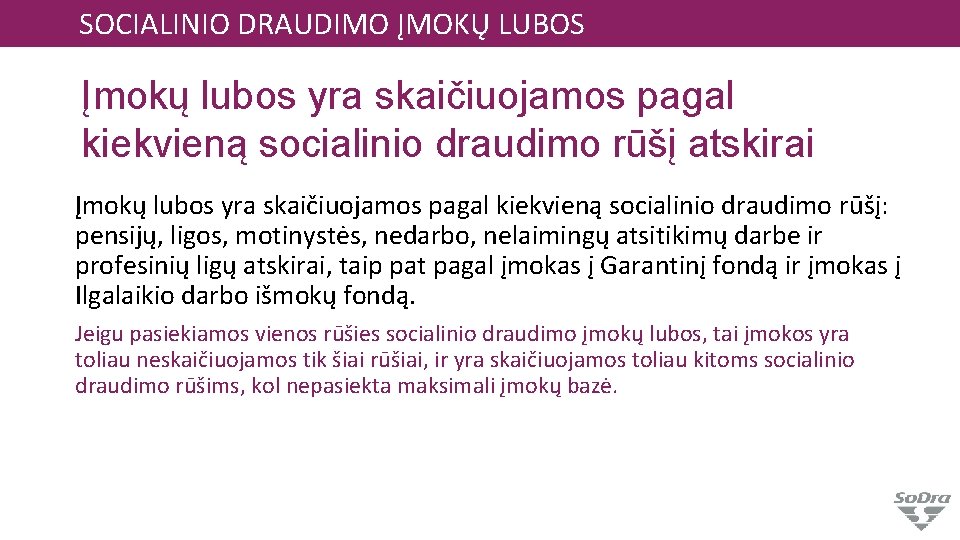 SOCIALINIO DRAUDIMO ĮMOKŲ LUBOS Įmokų lubos yra skaičiuojamos pagal kiekvieną socialinio draudimo rūšį atskirai