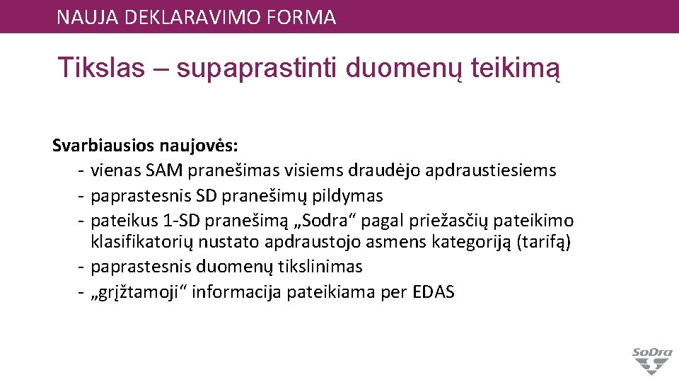 NAUJA DEKLARAVIMO FORMA Tikslas – supaprastinti duomenų teikimą Svarbiausios naujovės: - vienas SAM pranešimas