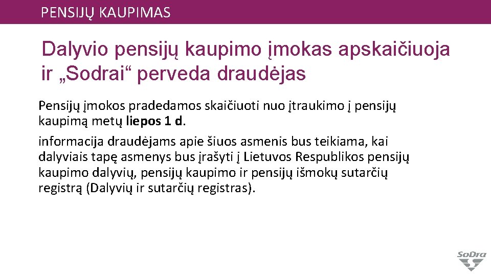 PENSIJŲ KAUPIMAS Dalyvio pensijų kaupimo įmokas apskaičiuoja ir „Sodrai“ perveda draudėjas Pensijų įmokos pradedamos