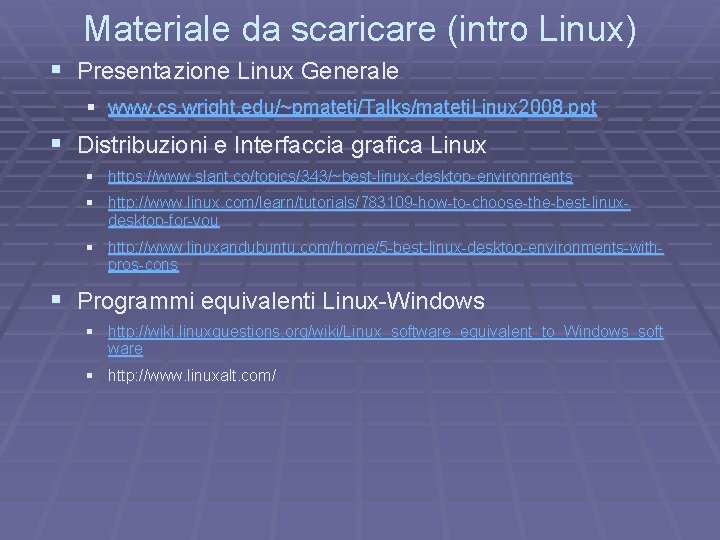 Materiale da scaricare (intro Linux) § Presentazione Linux Generale § www. cs. wright. edu/~pmateti/Talks/mateti.