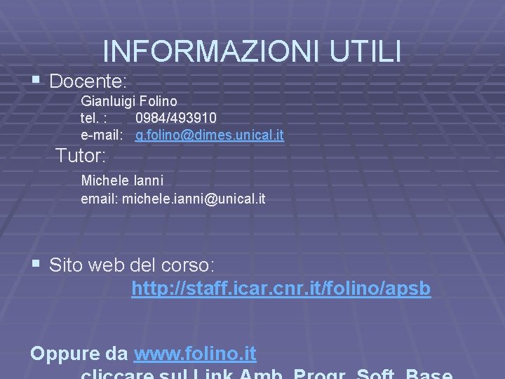 INFORMAZIONI UTILI § Docente: Gianluigi Folino tel. : 0984/493910 e-mail: g. folino@dimes. unical. it