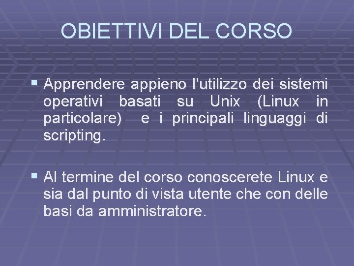 OBIETTIVI DEL CORSO § Apprendere appieno l’utilizzo dei sistemi operativi basati su Unix (Linux