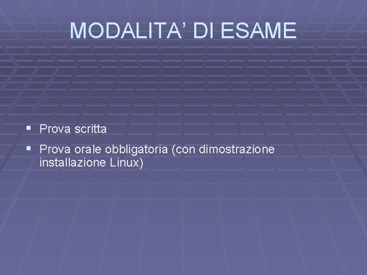 MODALITA’ DI ESAME § Prova scritta § Prova orale obbligatoria (con dimostrazione installazione Linux)