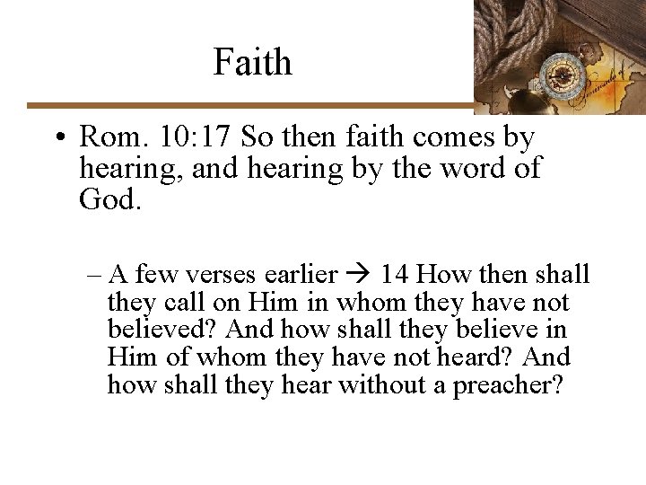 Faith • Rom. 10: 17 So then faith comes by hearing, and hearing by