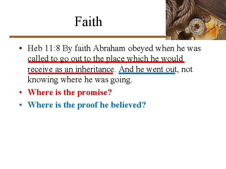 Faith • Heb 11: 8 By faith Abraham obeyed when he was called to