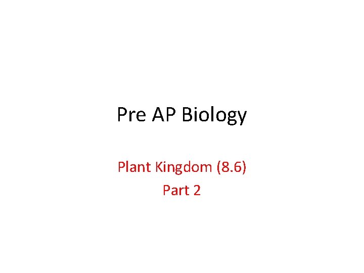 Pre AP Biology Plant Kingdom (8. 6) Part 2 