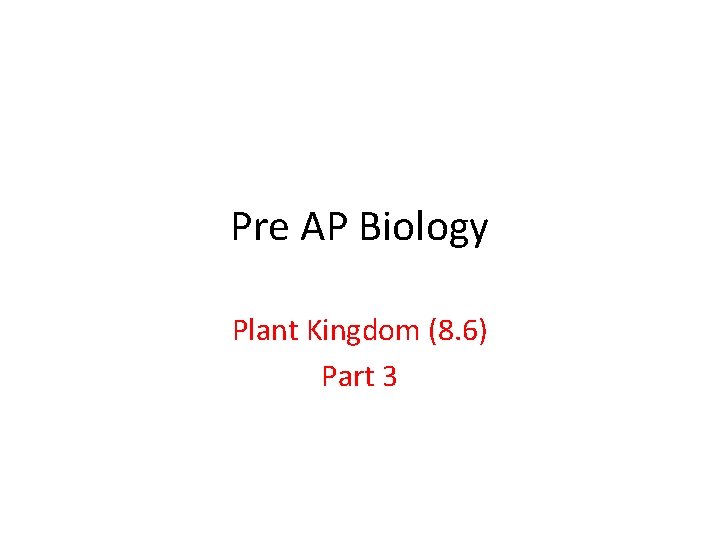Pre AP Biology Plant Kingdom (8. 6) Part 3 