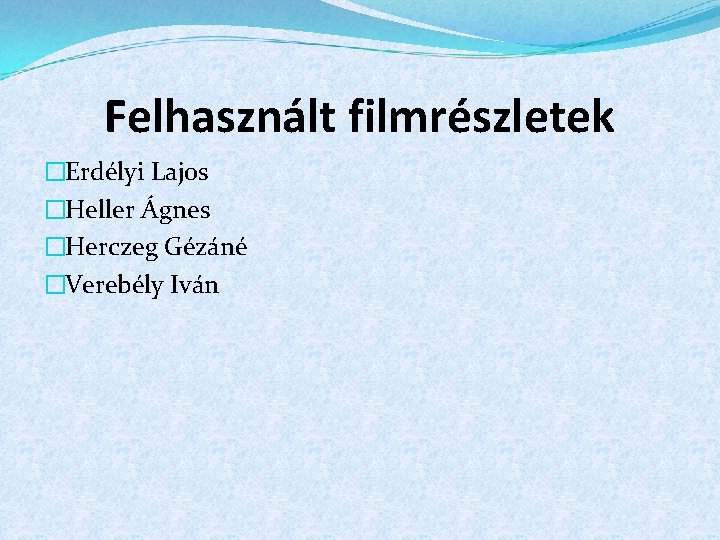 Felhasznált filmrészletek �Erdélyi Lajos �Heller Ágnes �Herczeg Gézáné �Verebély Iván 