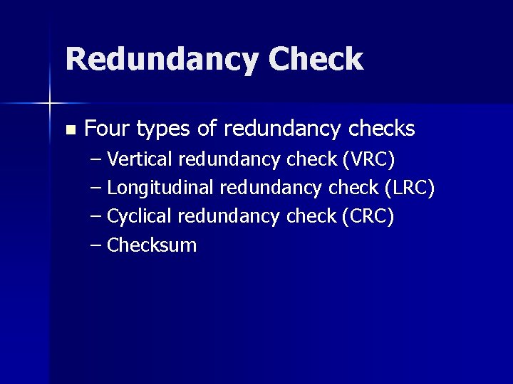 Redundancy Check n Four types of redundancy checks – Vertical redundancy check (VRC) –