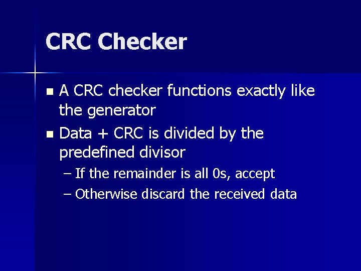 CRC Checker A CRC checker functions exactly like the generator n Data + CRC