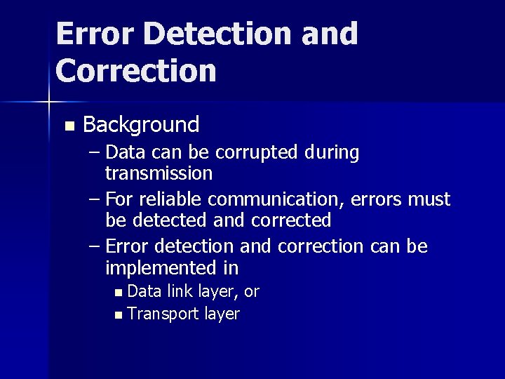 Error Detection and Correction n Background – Data can be corrupted during transmission –