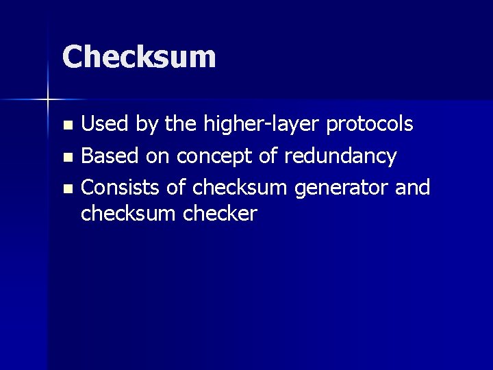 Checksum Used by the higher-layer protocols n Based on concept of redundancy n Consists