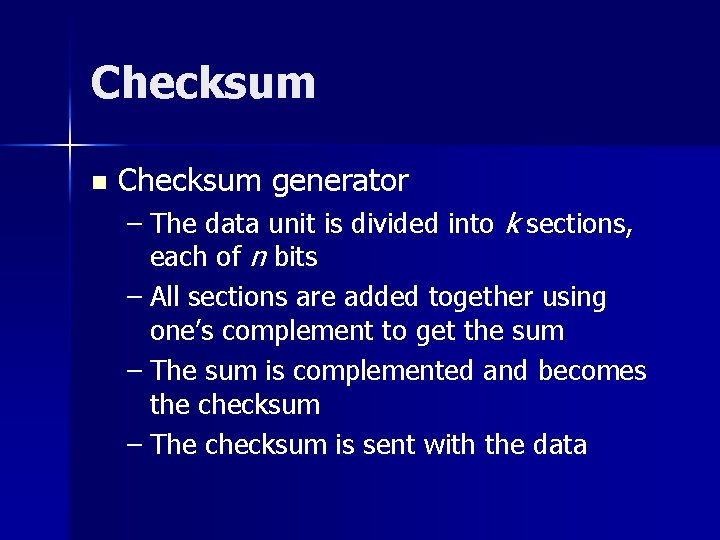 Checksum n Checksum generator – The data unit is divided into k sections, each